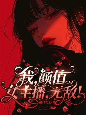 我颜值女主播无敌全文阅读